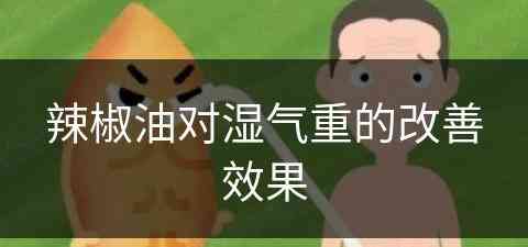 辣椒油对湿气重的改善效果